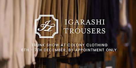 IGARASHI TROUSERS DECEMBER 2024 TRUNK SHOW