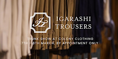 IGARASHI TROUSERS MARCH 2025 TRUNK SHOW